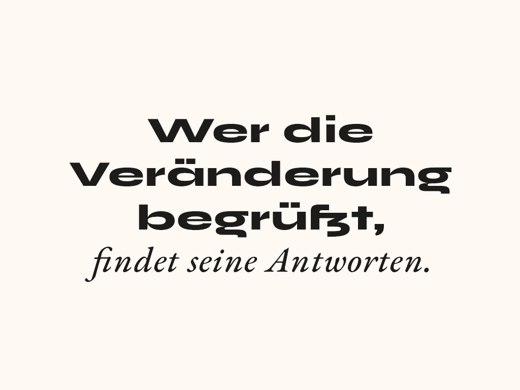 Wer die Veränderung begrüßt, findet seine Antworten.